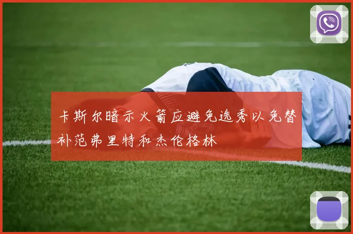 卡斯尔暗示火箭应避免选秀以免替补范弗里特和杰伦格林