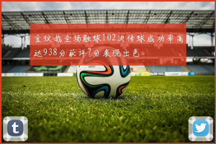金玟哉全场触球102次传球成功率高达938分获评7分表现出色
